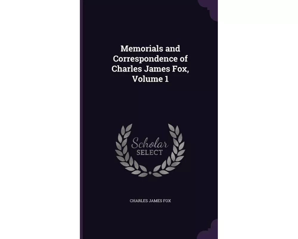 Memorials and Correspondence of Charles James Fox, Volume 1