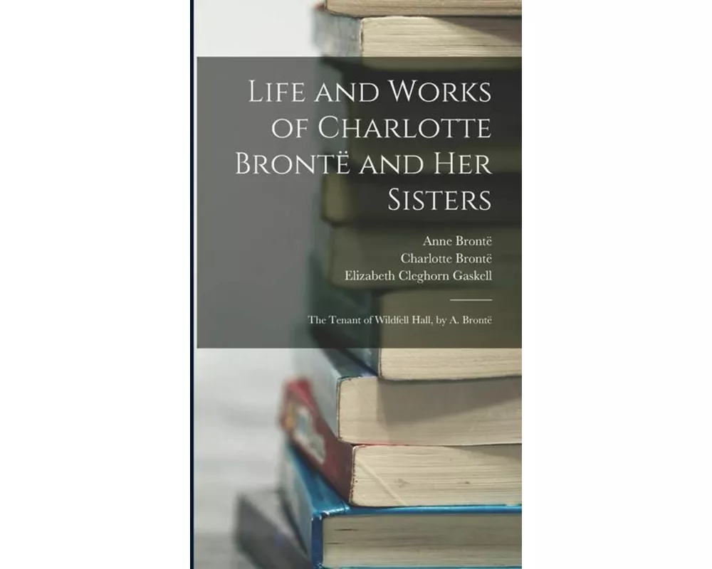 Life and Works of Charlotte Brontë and Her Sisters