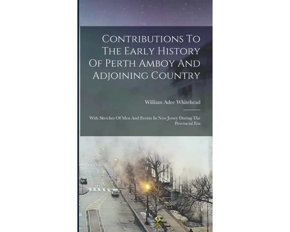 Contributions To The Early History Of Perth Amboy And Adjoining Country