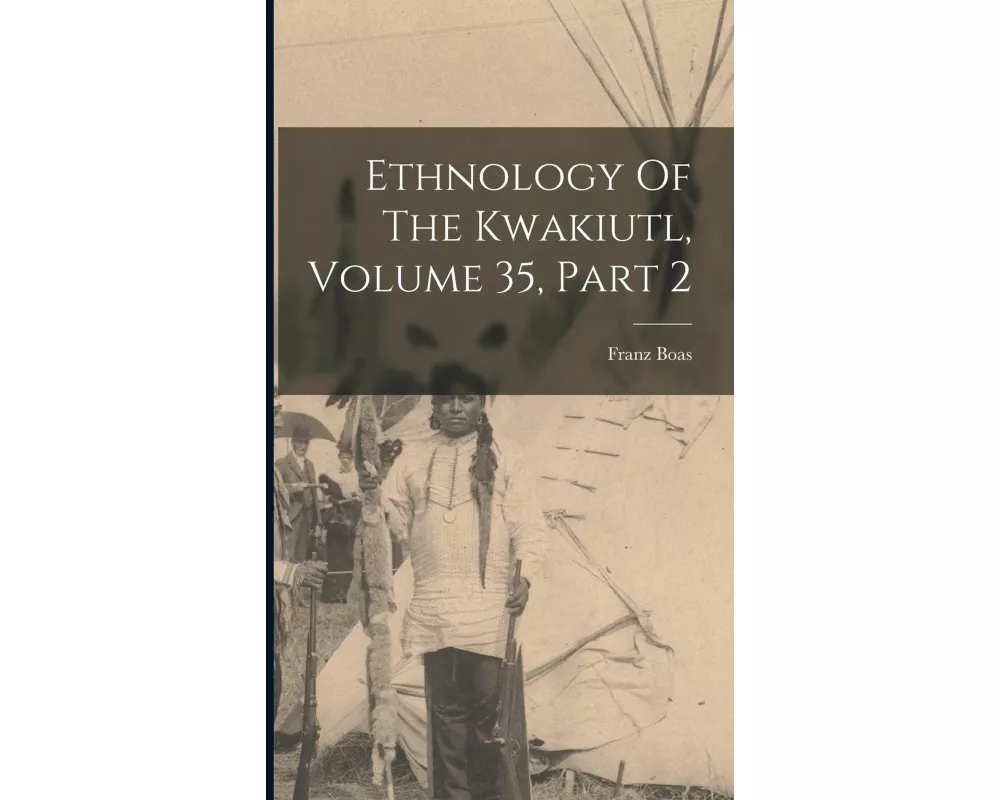 Ethnology Of The Kwakiutl, Volume 35, Part 2