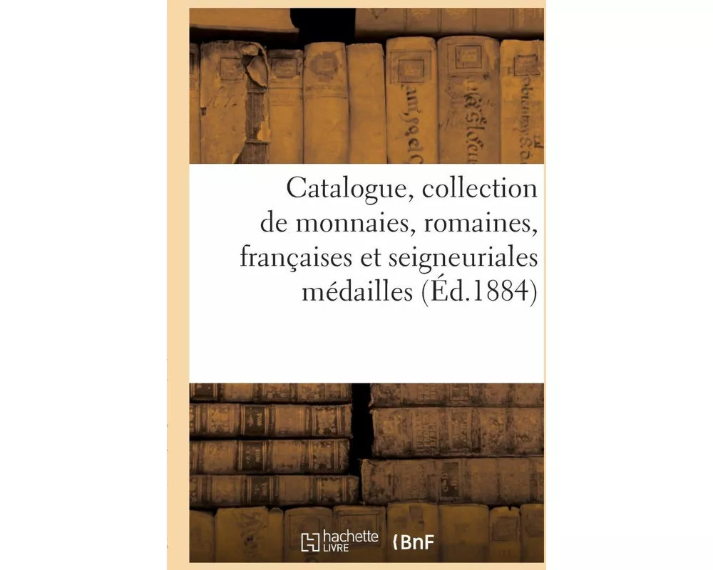 Catalogue, collection de monnaies, romaines, françaises et seigneuriales médailles