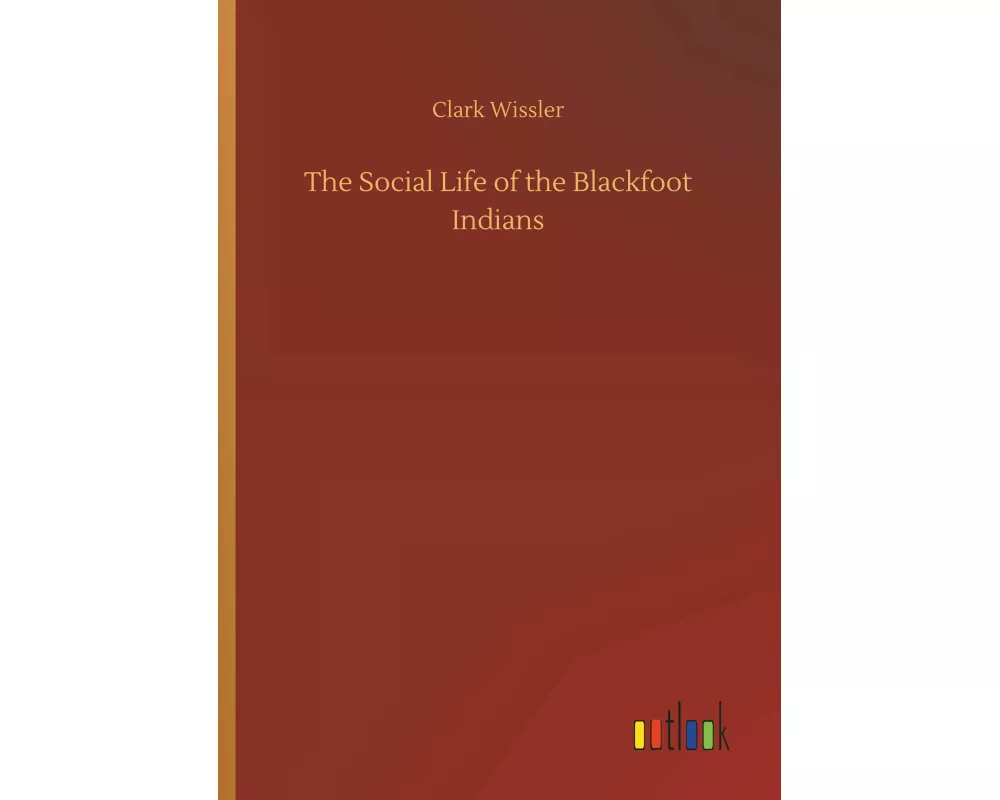 The Social Life of the Blackfoot Indians