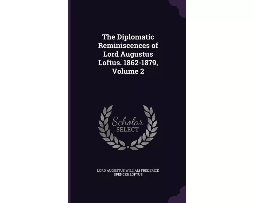 The Diplomatic Reminiscences of Lord Augustus Loftus. 1862-1879, Volume 2