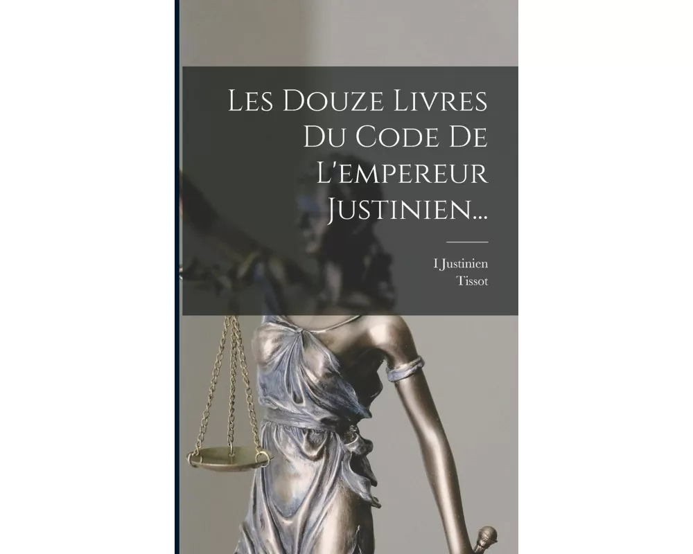 Les Douze Livres Du Code De L'empereur Justinien