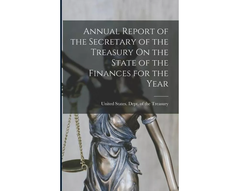 Annual Report of the Secretary of the Treasury On the State of the Finances for the Year