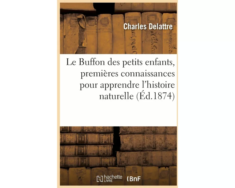 Le Buffon Des Petits Enfants, Premières Connaissances, Aussi Amusantes Que Curieuses