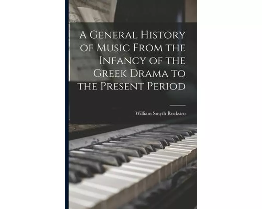 A General History of Music From the Infancy of the Greek Drama to the Present Period