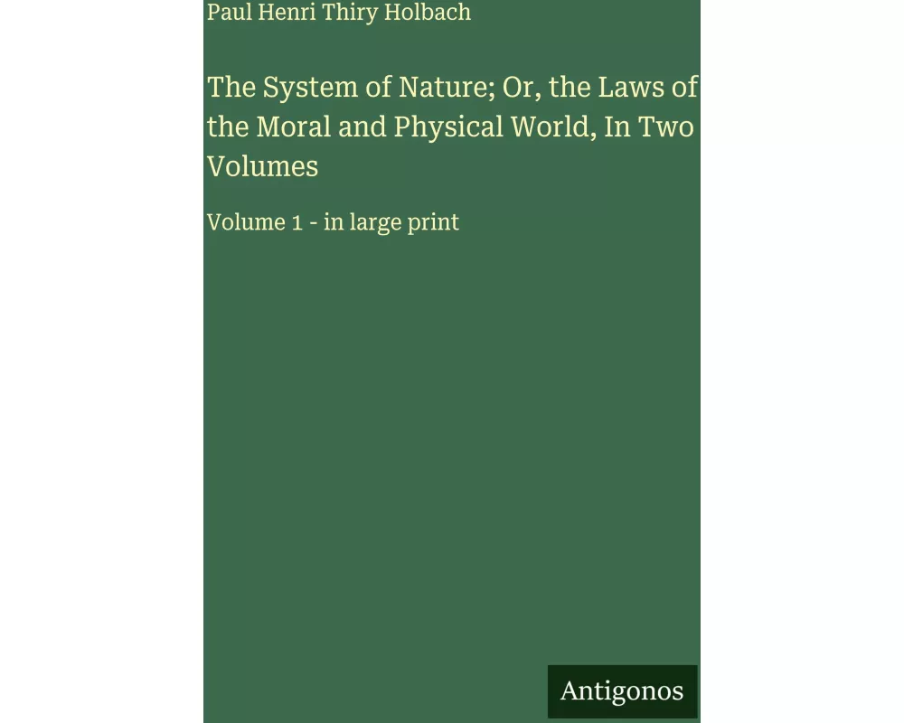 The System of Nature; Or, the Laws of the Moral and Physical World, In Two Volumes
