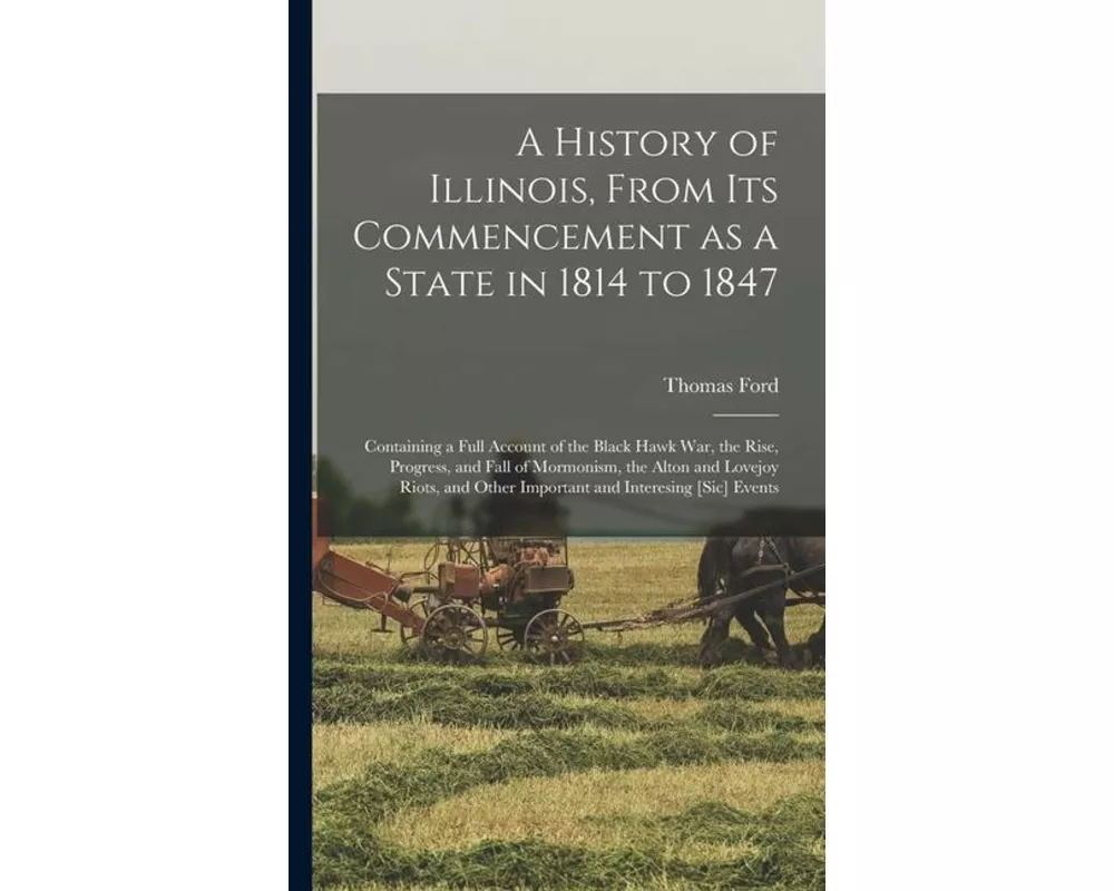 A History of Illinois, From its Commencement as a State in 1814 to 1847
