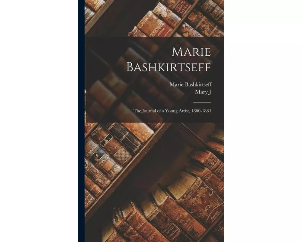 Marie Bashkirtseff; the Journal of a Young Artist, 1860-1884