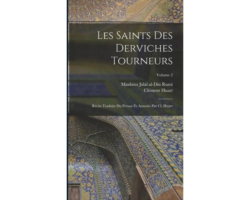 Les saints des derviches tourneurs; récits traduits du persan et annotés par Cl. Huart; Volume 2