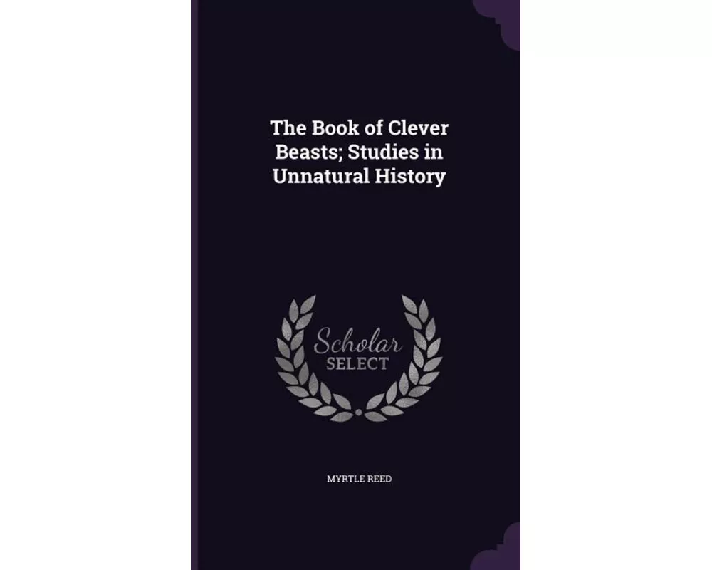 The Book of Clever Beasts; Studies in Unnatural History