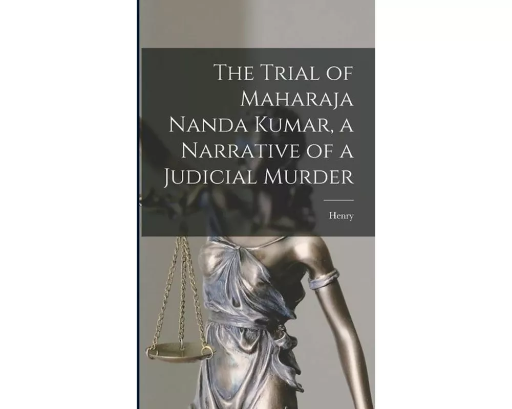 The Trial of Maharaja Nanda Kumar, a Narrative of a Judicial Murder