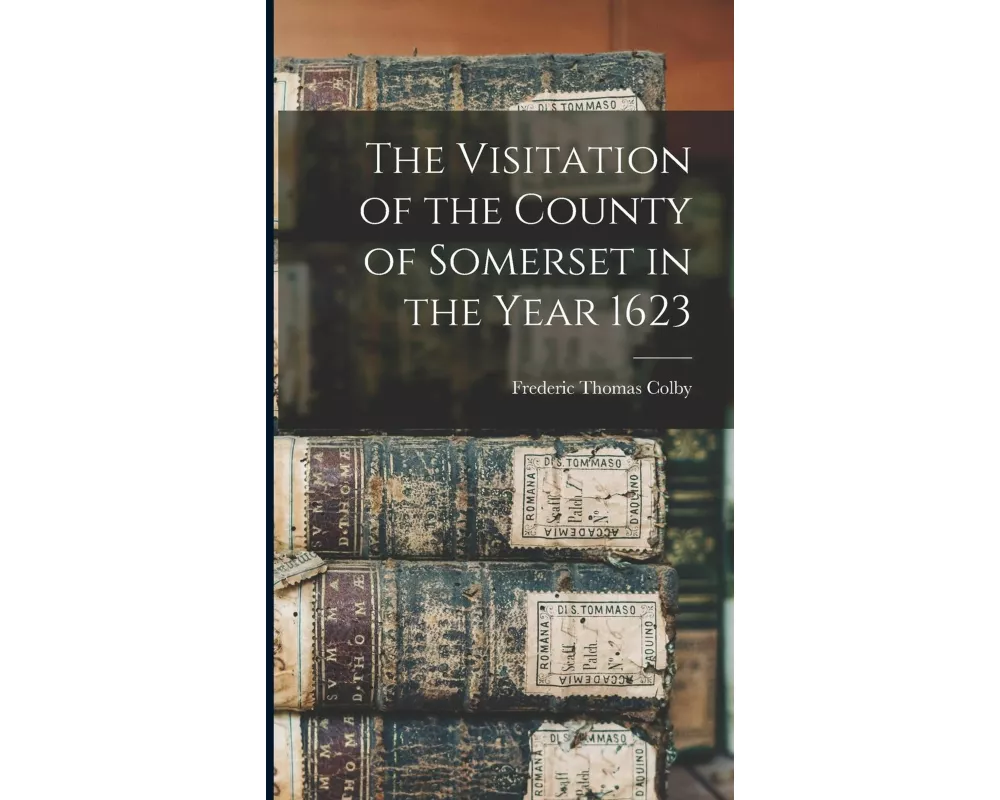 The Visitation of the County of Somerset in the Year 1623