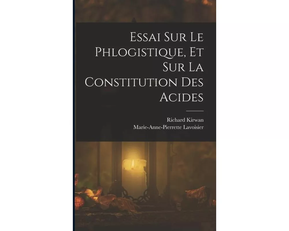 Essai Sur Le Phlogistique, Et Sur La Constitution Des Acides