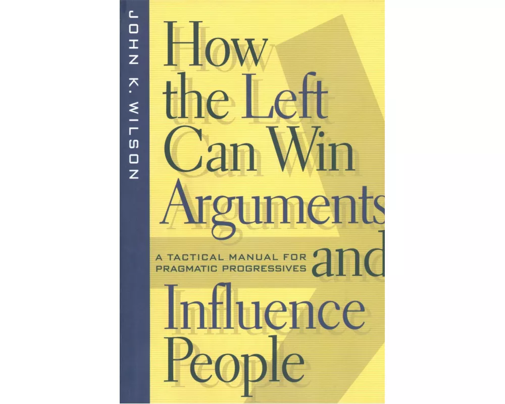 How the Left Can Win Arguments and Influence People
