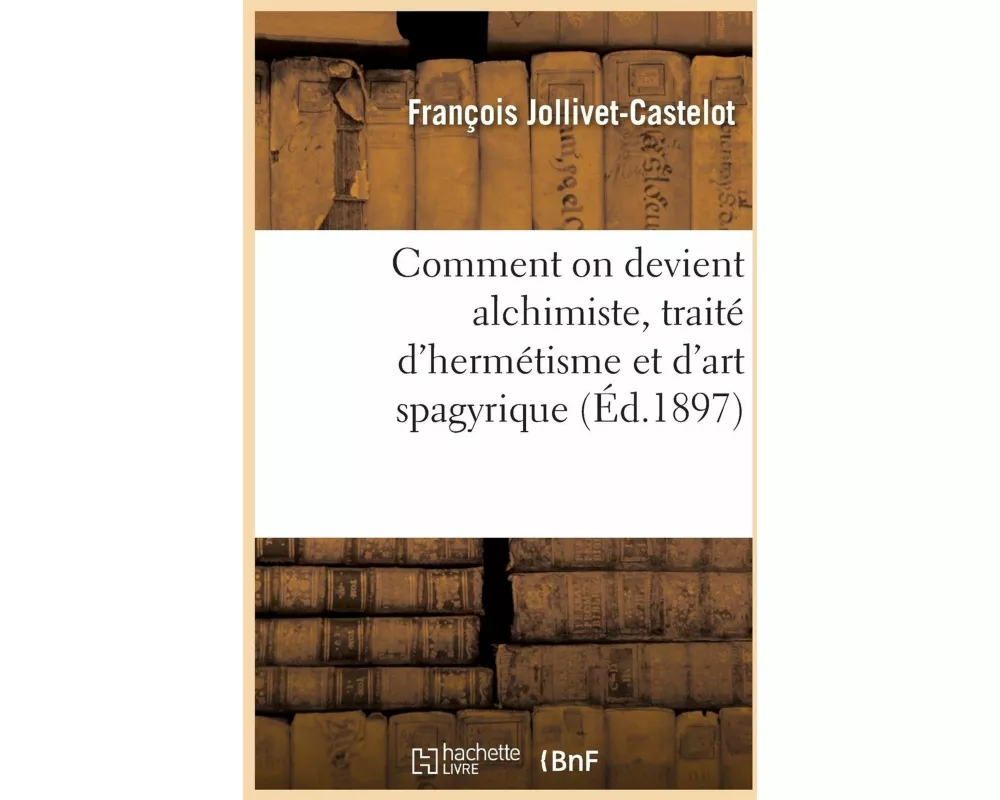 Comment on devient alchimiste, traité d'hermétisme et d'art spagyrique basé sur les clefs du tarot