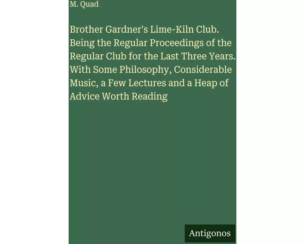 Brother Gardner's Lime-Kiln Club. Being the Regular Proceedings of the Regular Club for the Last Three Years. With Some Philosophy, Considerable Music