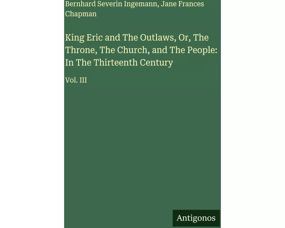 King Eric and The Outlaws, Or, The Throne, The Church, and The People: In The Thirteenth Century