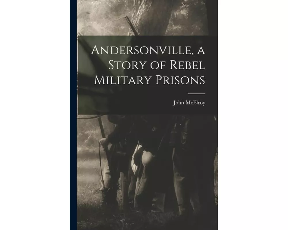 Andersonville, a Story of Rebel Military Prisons