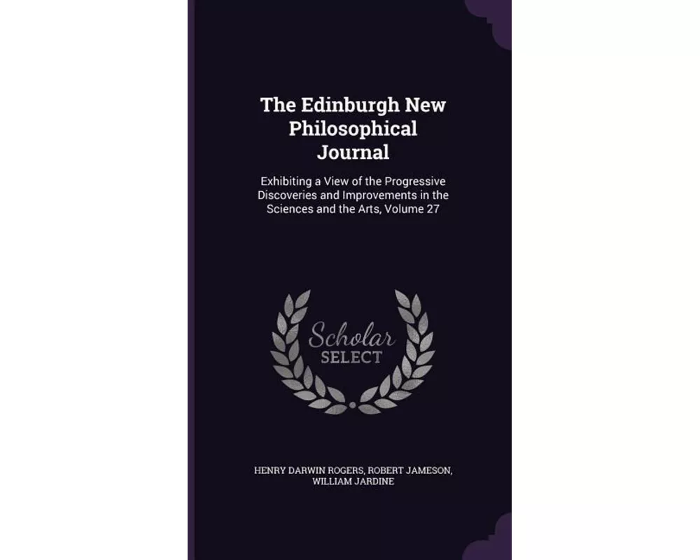 The Edinburgh New Philosophical Journal: Exhibiting a View of the Progressive Discoveries and Improvements in the Sciences and the Arts, Volume 27