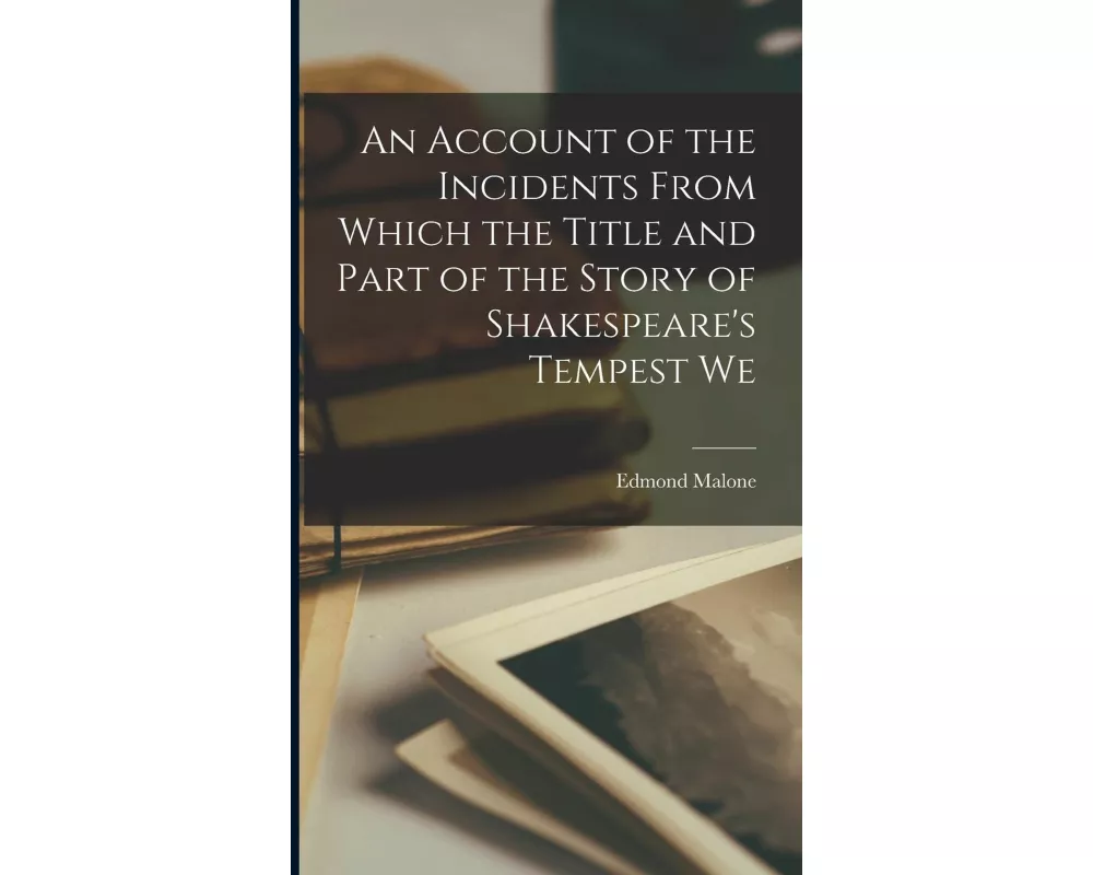 An Account of the Incidents From Which the Title and Part of the Story of Shakespeare's Tempest We