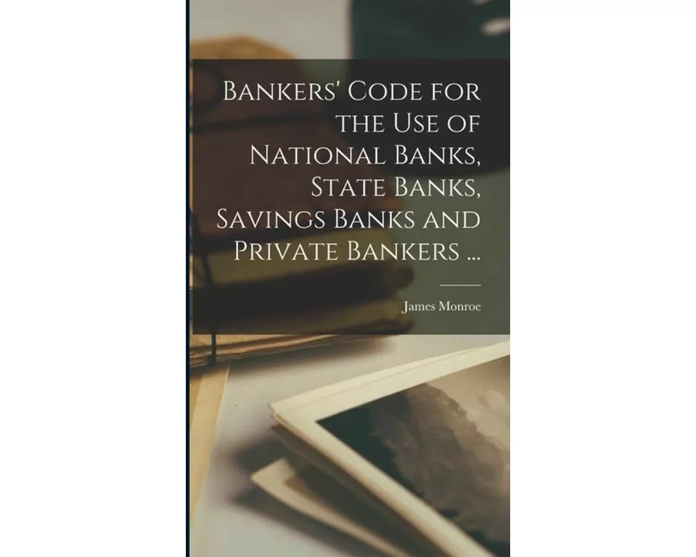 Bankers' Code for the use of National Banks, State Banks, Savings Banks and Private Bankers
