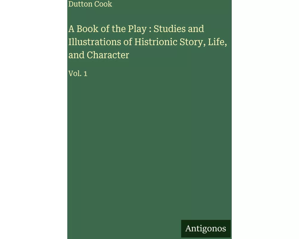 A Book of the Play : Studies and Illustrations of Histrionic Story, Life, and Character