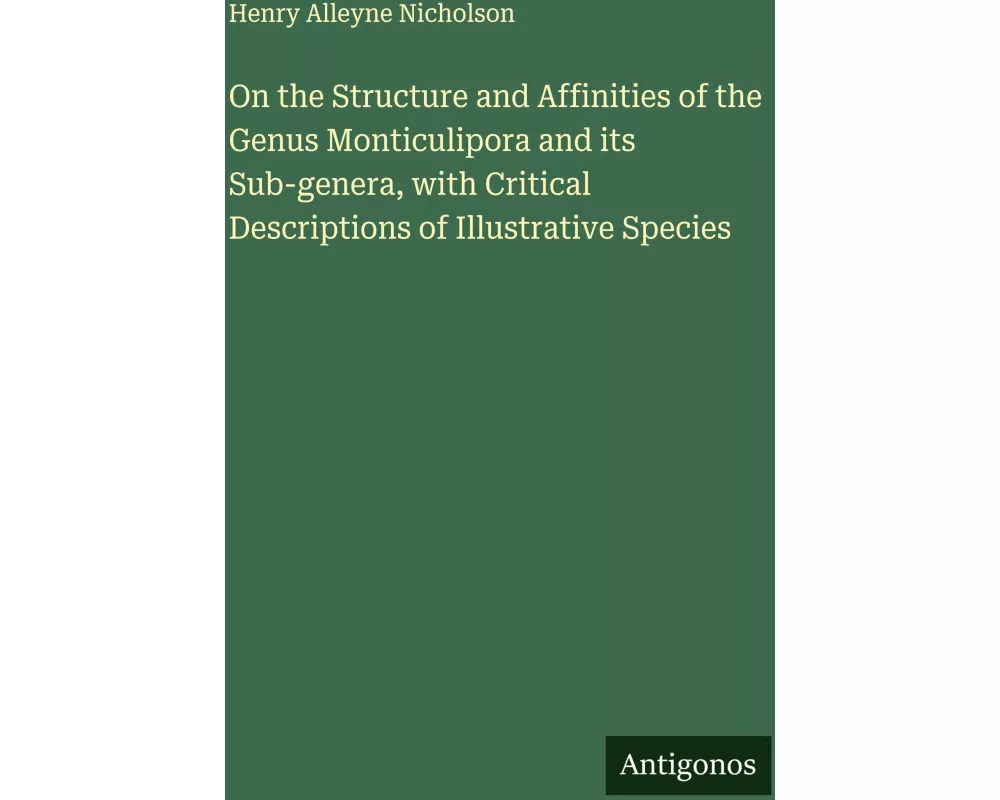 On the Structure and Affinities of the Genus Monticulipora and its Sub-genera, with Critical Descriptions of Illustrative Species