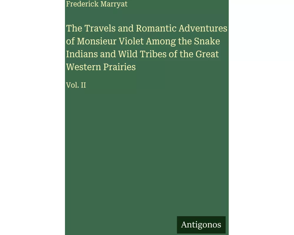 The Travels and Romantic Adventures of Monsieur Violet Among the Snake Indians and Wild Tribes of the Great Western Prairies