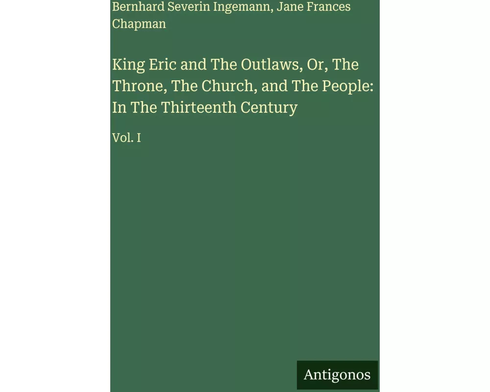 King Eric and The Outlaws, Or, The Throne, The Church, and The People: In The Thirteenth Century