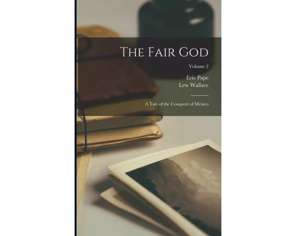 The Fair god; a Tale of the Conquest of Mexico; Volume 2