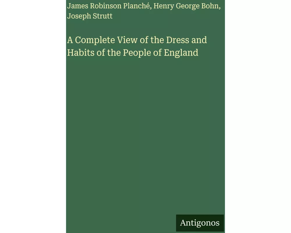 A Complete View of the Dress and Habits of the People of England