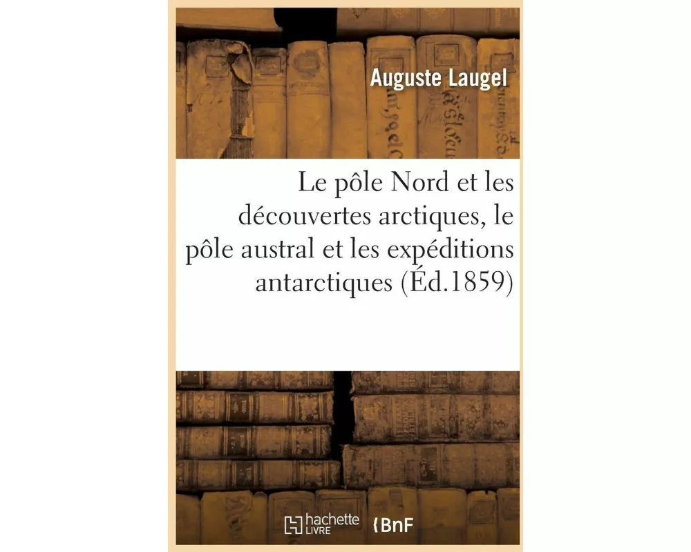 Études Scientifiques. Le Pôle Nord Et Les Découvertes Arctiques, Le Pôle Austral