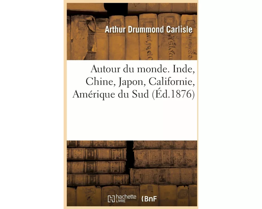 Autour du monde. Inde, Chine, Japon, Californie, Amérique du Sud
