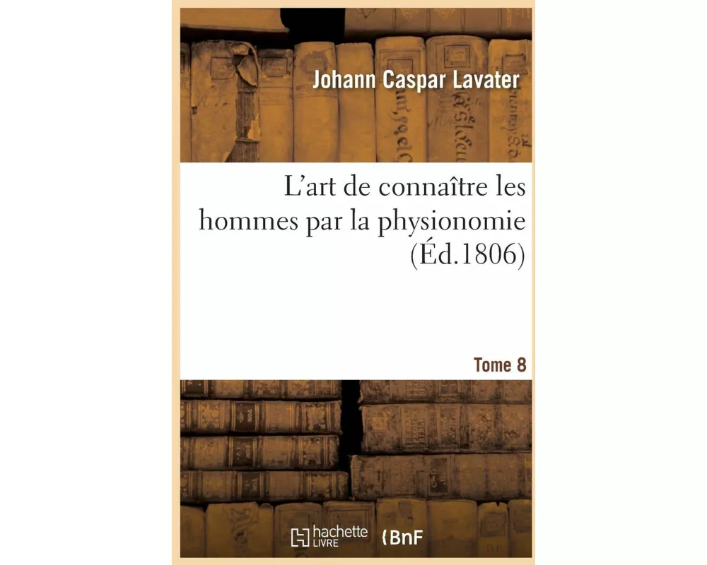 L'art de connaître les hommes par la physionomie. Tome 8