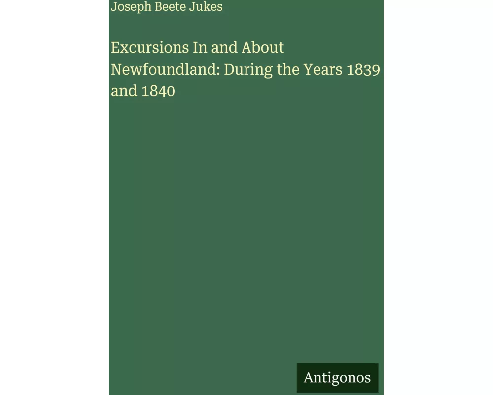 Excursions In and About Newfoundland: During the Years 1839 and 1840