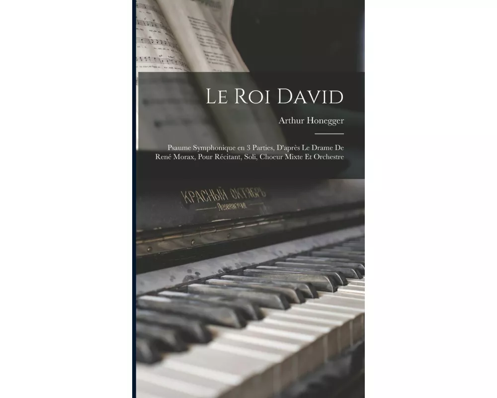 Le roi David: Psaume symphonique en 3 parties, d'après le drame de René Morax, pour récitant, soli, choeur mixte et orchestre
