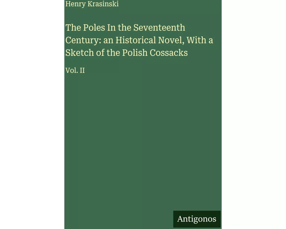 The Poles In the Seventeenth Century: an Historical Novel, With a Sketch of the Polish Cossacks