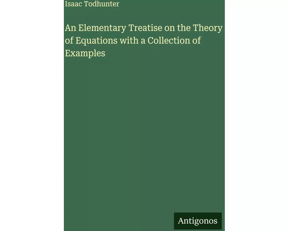 An Elementary Treatise on the Theory of Equations with a Collection of Examples