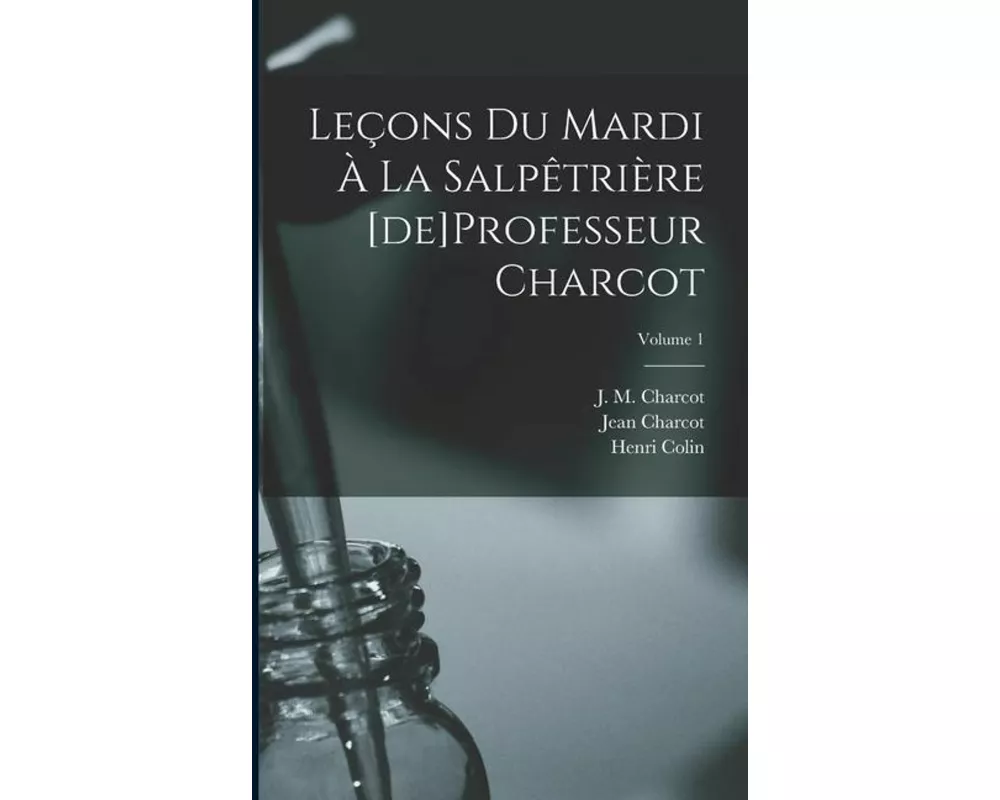 Leçons du mardi à la Salpêtrière [de]Professeur Charcot; Volume 1