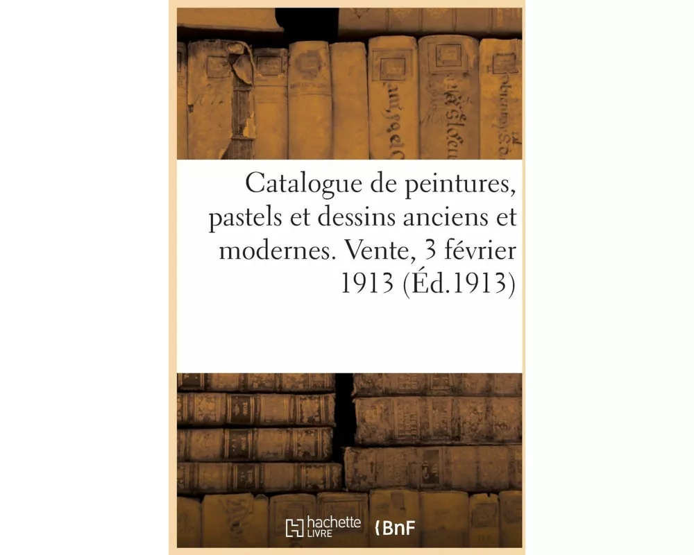 Catalogue de peintures, pastels et dessins anciens et modernes. Vente, 3 février 1913