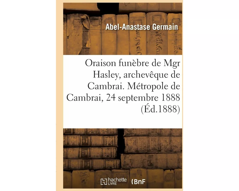 Oraison funèbre de monseigneur Hasley, archevêque de Cambrai