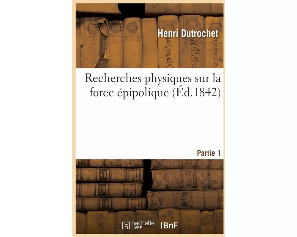 Recherches physiques sur la force épipolique. Partie 1