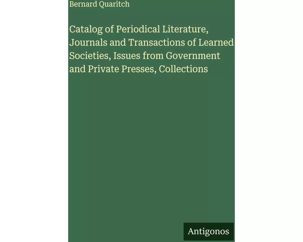 Catalog of Periodical Literature, Journals and Transactions of Learned Societies, Issues from Government and Private Presses, Collections