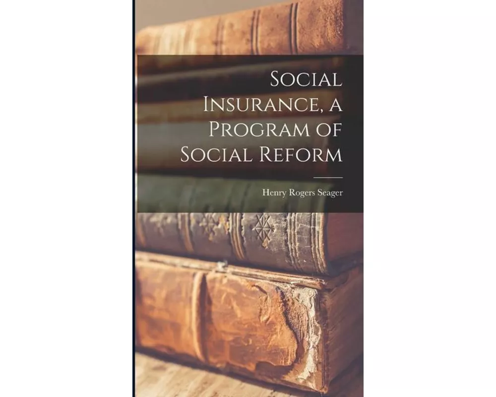 Social Insurance, a Program of Social Reform