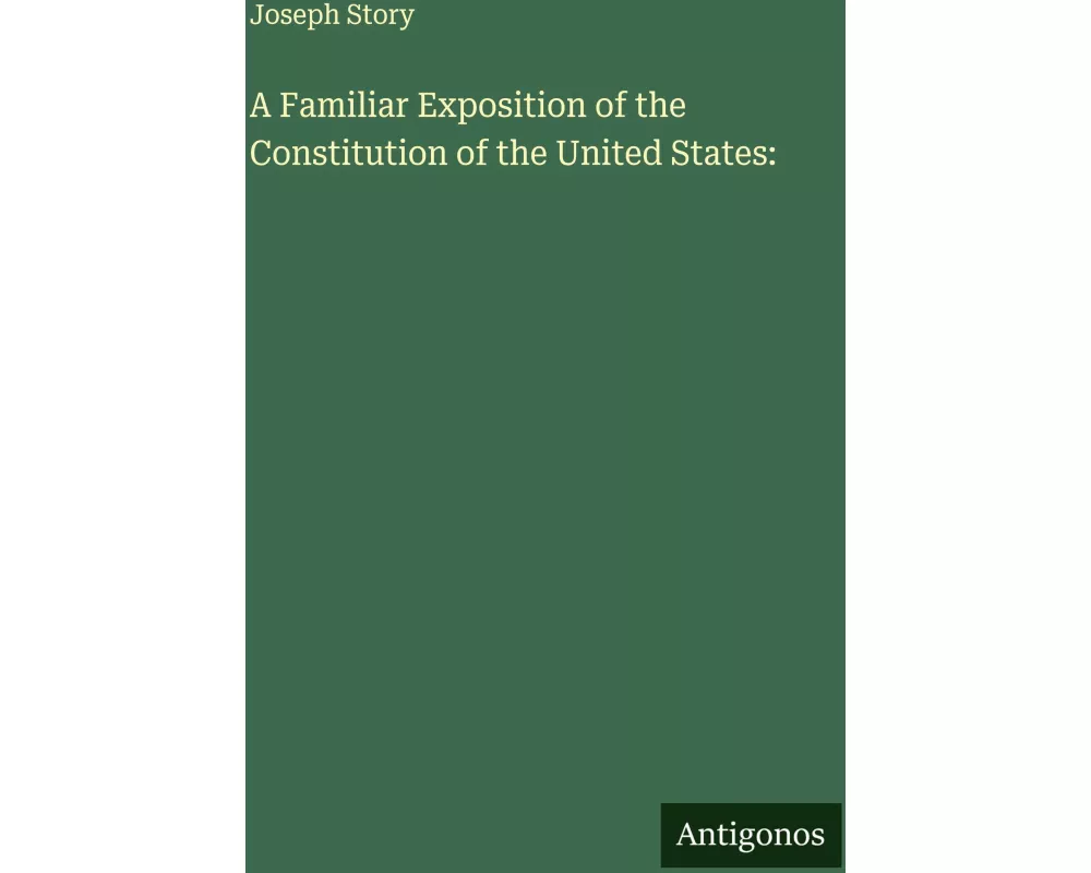 A Familiar Exposition of the Constitution of the United States