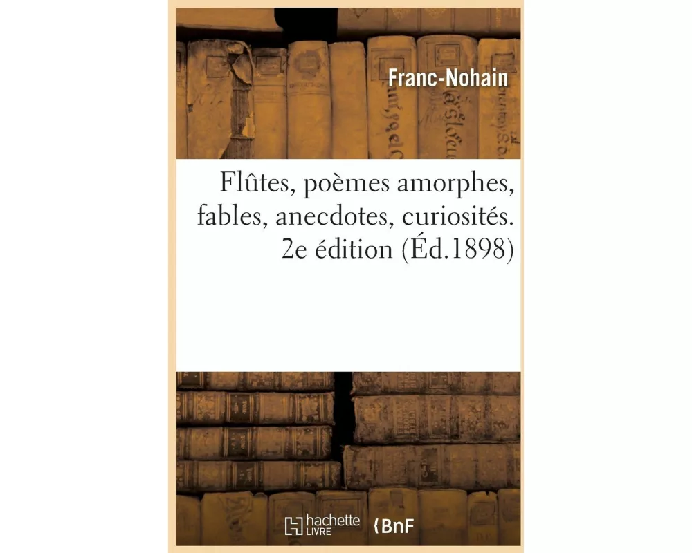Flutes, poèmes amorphes, fables, anecdotes, curiosités. 2e édition