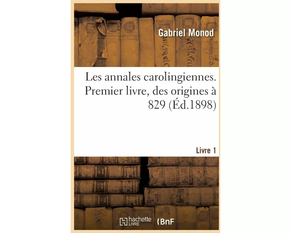 Etudes Critiques Sur Les Sources de l'Histoire Carolingienne