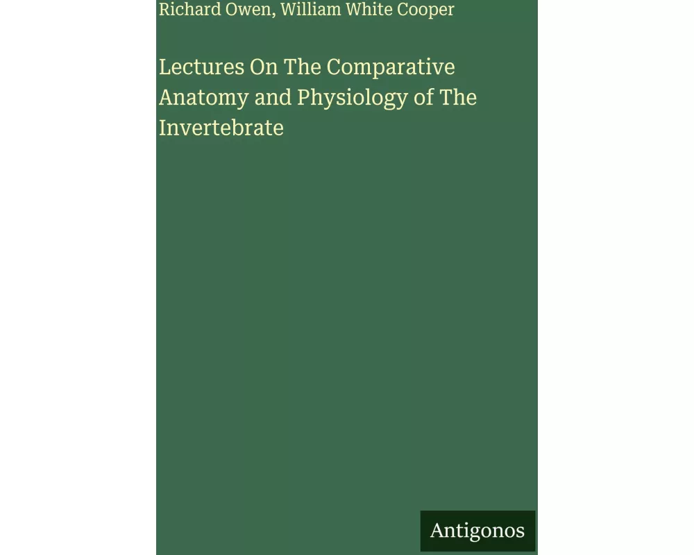 Lectures On The Comparative Anatomy and Physiology of The Invertebrate